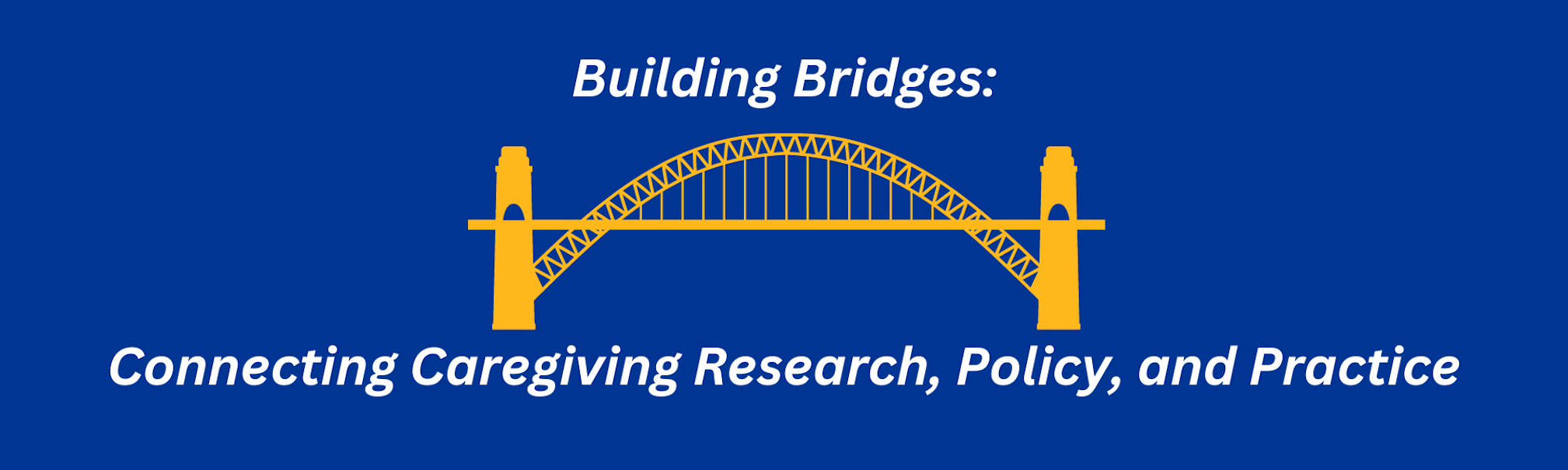 blue background with white text reading Building Bridges: Connecting Caregiving Research, Policy, and Practice